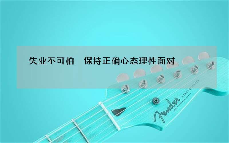 失业不可怕 保持正确心态理性面对